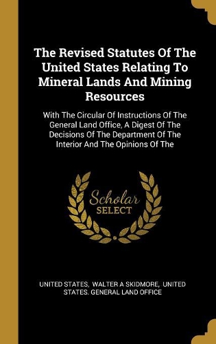 The Revised Statutes Of The United States Relating To Mineral Lands And Mining Resources
