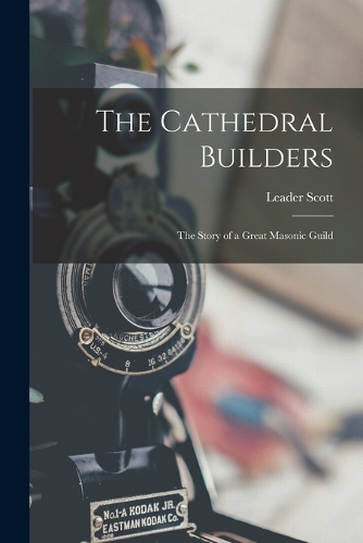 Cathedral Builders; the Story of a Great Masonic Guild