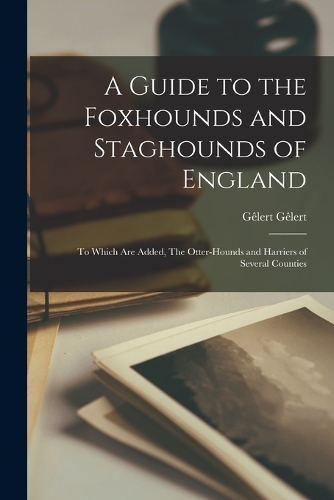 A Guide to the Foxhounds and Staghounds of England