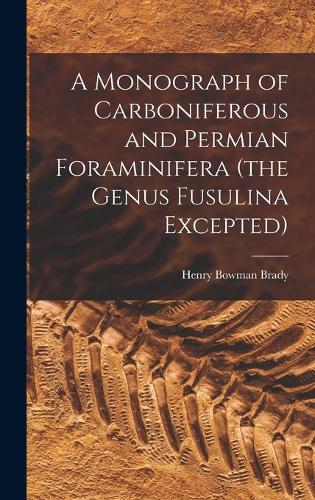 A Monograph of Carboniferous and Permian Foraminifera (the Genus Fusulina Excepted)