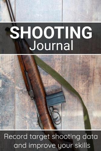 Shooting Journal: 100 pages (6"x9") - Record Target Shooting Data & Improve your Skills and Precision