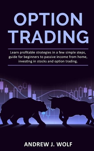 Options Trading: Learn profitable strategies in a few simple steps, guide for beginners to passive income from home, investing in stocks and option trading.