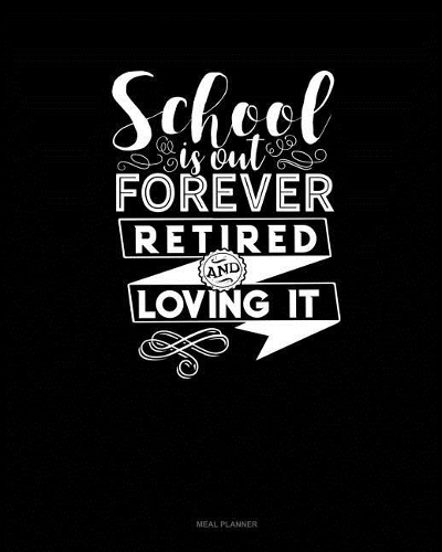 School Is Out Forever Retired and Loving It