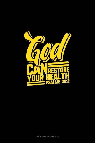 God Can Restore Your Health - Psalms 30: 2: Mileage Log Book(72 Mileage Log Book)