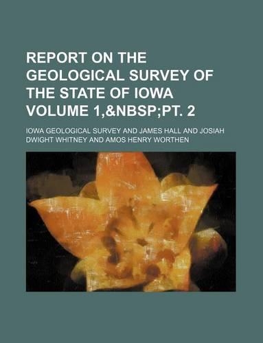 Report on the Geological Survey of the State of Iowa Volume 1,