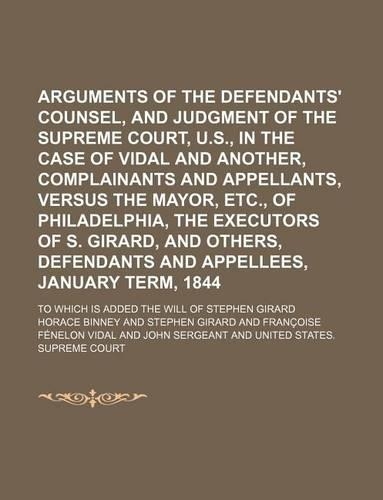 Arguments of the Defendants' Counsel, and Judgment of the Supreme Court, U.S., in the Case of Vidal and Another, Complainants and Appellants, Versus the Mayor, Etc., of Philadelphia, the Executors of S. Girard, and Others, Defendants and: (English)