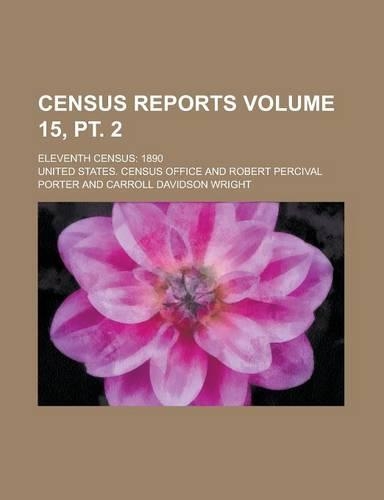 Census Reports; Eleventh Census: 1890 Volume 15, PT. 2(English)