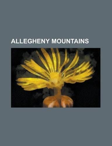 Allegheny Mountains: Garrett County, Maryland, Blue Knob, North Fork Mountain, Cheat Mountain, Mount Porte Crayon, Allegheny Mountain, Sava(English)