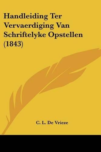 Handleiding Ter Vervaerdiging Van Schriftelyke Opstellen (1843)