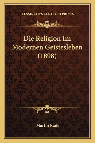 Religion Im Modernen Geistesleben (1898): (German)