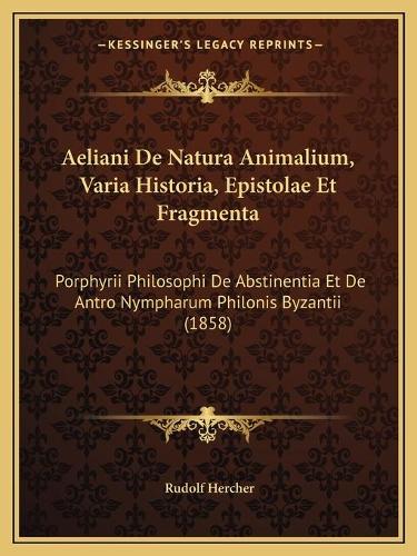 Aeliani De Natura Animalium, Varia Historia, Epistolae Et Fragmenta