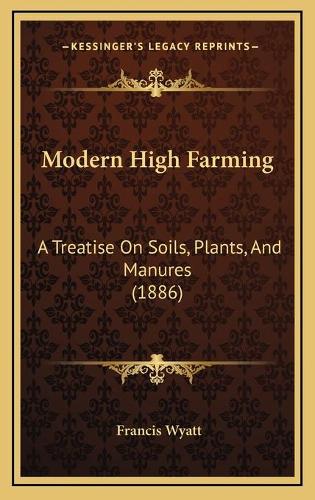 Modern High Farming: A Treatise On Soils, Plants, And Manures (1886)