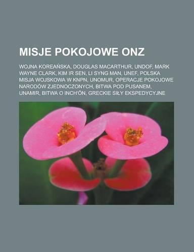 Misje Pokojowe Onz: Wojna Korea Ska, Douglas MacArthur, Undof, Mark Wayne Clark, Kim IR Sen, Li Syng Man, Unef, Polska Misja Wojskowa W Knpn, Unomur, Operacje Pokojowe (Polish)