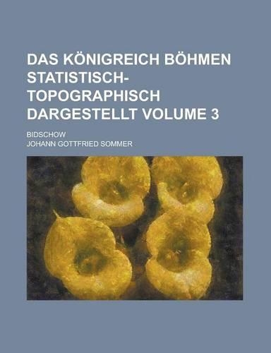 Das Konigreich Bohmen Statistisch-Topographisch Dargestellt; Bidschow Volume 3