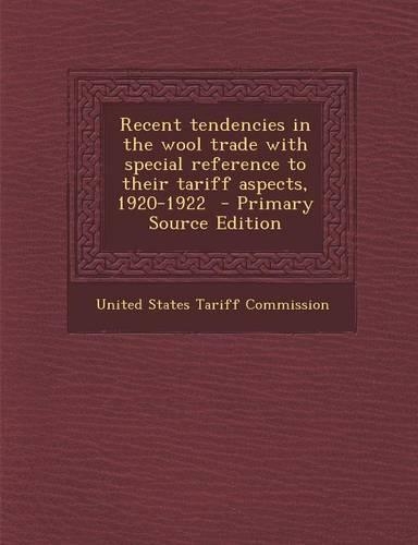 Recent Tendencies in the Wool Trade with Special Reference to Their Tariff Aspects, 1920-1922 - Primary Source Edition