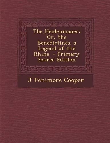 The Heidenmauer; Or, the Benedictines. a Legend of the Rhine.