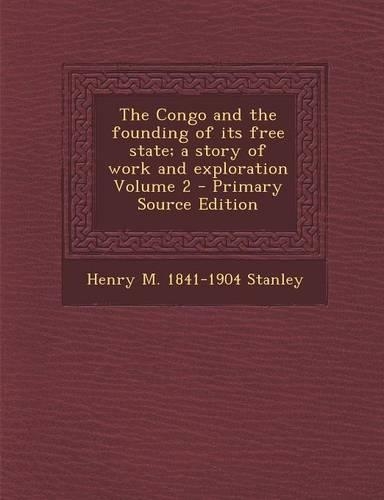 The Congo and the Founding of Its Free State; A Story of Work and Exploration Volume 2