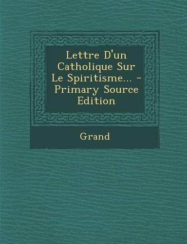 Lettre D'Un Catholique Sur Le Spiritisme... - Primary Source Edition