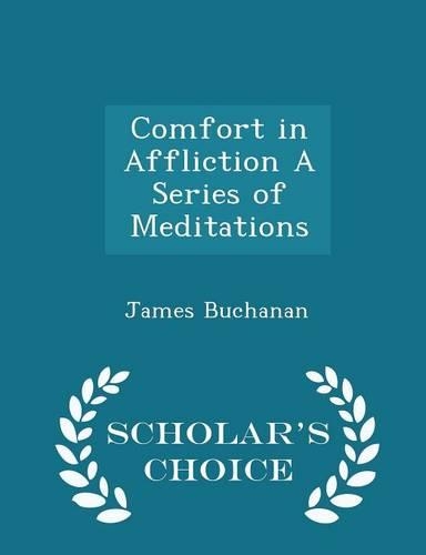 Comfort in Affliction a Series of Meditations - Scholar's Choice Edition