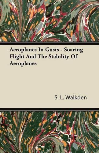 Aeroplanes In Gusts - Soaring Flight And The Stability Of Aeroplanes: (English)