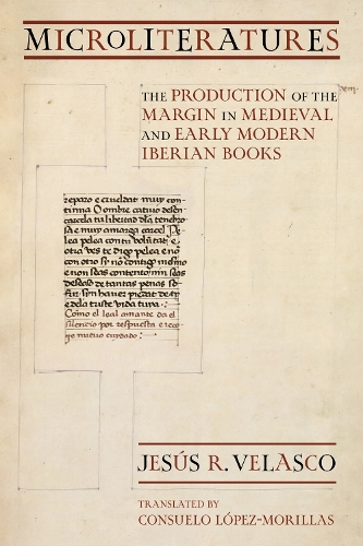 Microliteratures: The Production of the Margin in Medieval and Early Modern Iberian Books(Medieval Societies, Religions, and Cultures)
