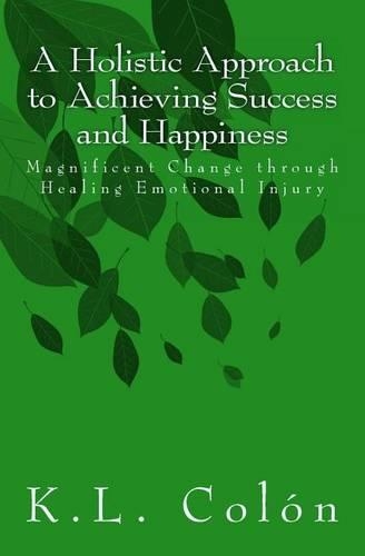 A Holistic Approach to Achieving Success and Happiness: Magnificent Change Through Healing Emotional Injury(English)