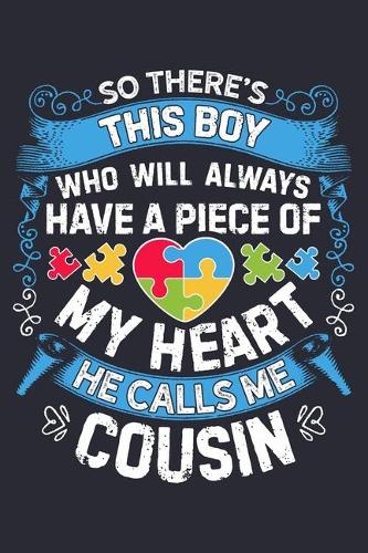 So Theres This Boy Who Will Always Have a Piece of My Heart He Calls Me Cousin: Autism Awareness Lined Notebook, Journal, Organizer, Diary, Composition Notebook, Gifts for Autism Supporters