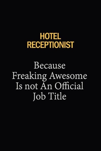 Hotel Receptionist Because Freaking Awesome Is Not An Official Job Title