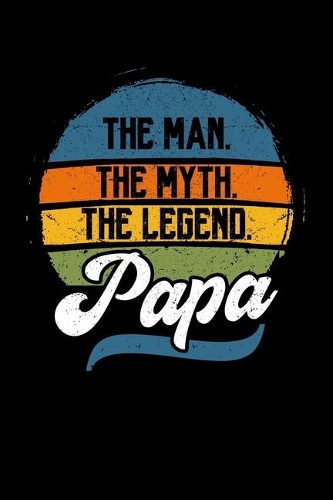 The Man The Myth The Legend Papa: Father's Day Notebook to Write in, 6x9, Lined, 120 Pages Journal