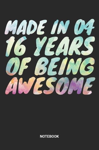 Made in 04 16 Years of Being Awesome Notebook: Dotted Lined Sweet Sixteen Notebook (6x9 inches) ideal as a Sweet 16 Journal. Perfect as a Sweet 16 Guest Book for all want to celebrate this Birthd