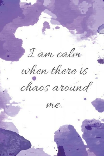 I Am Calm When There Is Chaos Around Me