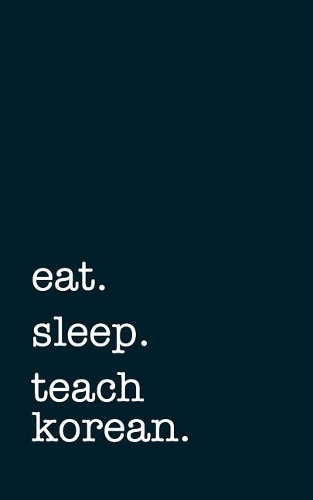 Eat. Sleep. Teach Korean. - Lined Notebook