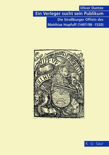 Ein Verleger Sucht Sein Publikum: Die Straßburger Offizin Des Matthias Hupfuff (1497/98-1520)