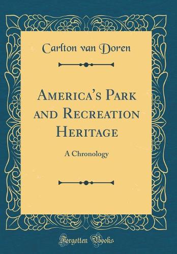 America's Park and Recreation Heritage: A Chronology (Classic Reprint)