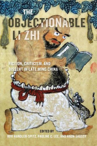 The Objectionable Li Zhi: Fiction, Criticism, and Dissent in Late Ming China(The Objectionable Li Zhi)
