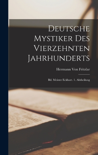 Deutsche Mystiker Des Vierzehnten Jahrhunderts: Bd. Meister Eckhart. 1. Abtheilung