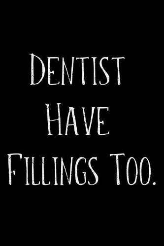 Dentist Have Fillings Too