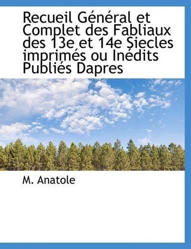 Recueil G N Ral Et Complet Des Fabliaux Des 13e Et 14e Siecles Imprim?'s Ou in Dits Publi?'s Dapres: (English)