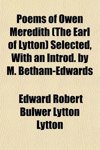 Poems of Owen Meredith (the Earl of Lytton) Selected, with an Introd. by M. Betham-Edwards: (English)