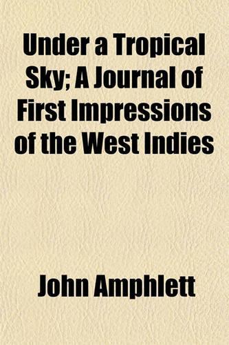 Under a Tropical Sky; A Journal of First Impressions of the West Indies