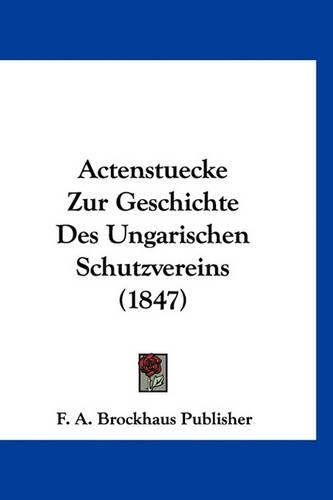 Actenstuecke Zur Geschichte Des Ungarischen Schutzvereins (1847)