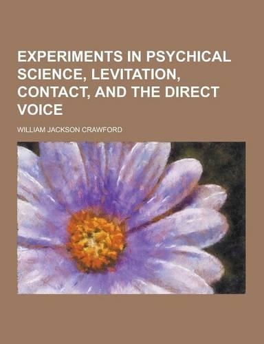 Experiments in Psychical Science, Levitation, Contact, and the Direct Voice: (English)