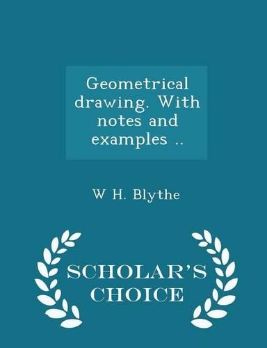 Geometrical Drawing. with Notes and Examples .. - Scholar's Choice Edition