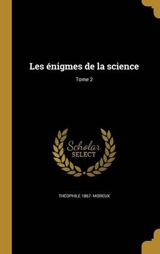 Les énigmes de la science; Tome 2