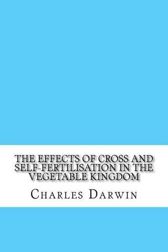The Effects of Cross and Self-Fertilisation in the Vegetable Kingdom