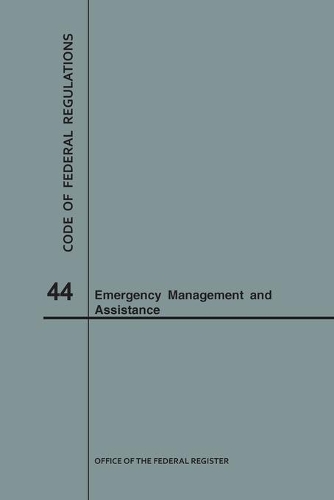 Code of Federal Regulations Title 44, Emergency Management and Assistance, 2018: (Code of Federal Regulations)