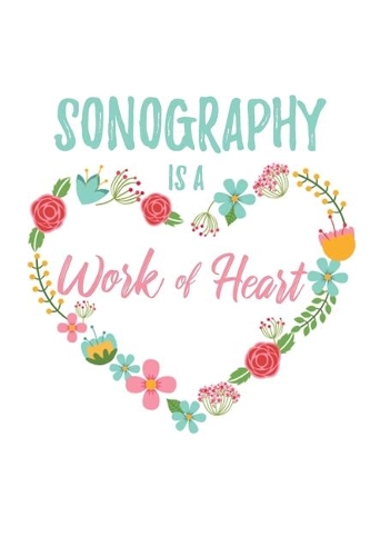 Sonography is a Work of Heart: 6x9" Dot Bullet Floral Heart Notebook/Journal Appreciation Gift Idea For Sonographers