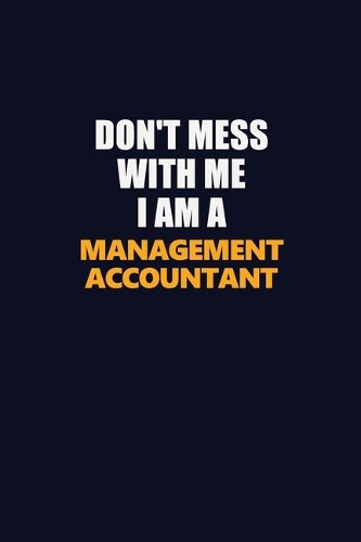 Don't Mess With Me I Am A Management Accountant