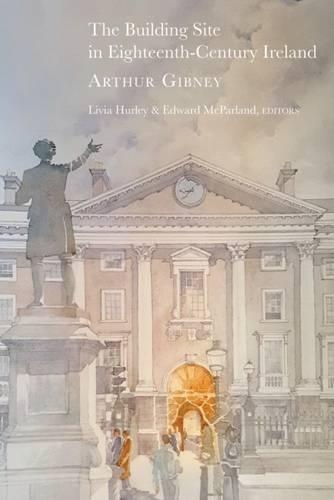 The Building Site in Eighteenth-Century Ireland: Arthur Gibney(English)