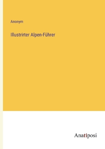Illustrirter Alpen-Führer